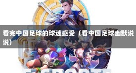 看完中国足球的球迷感受（看中国足球幽默说说）
