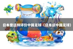 日本曾这样评价中国足球（日本谈中国足球）