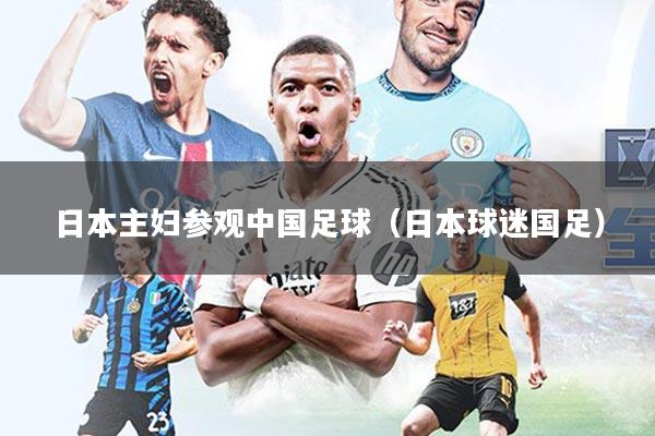 日本主妇参观中国足球(日本球迷国足)